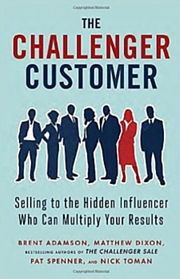 The Challenger Customer: Selling to the Hidden Influencer Who Can Multiply Your Results 